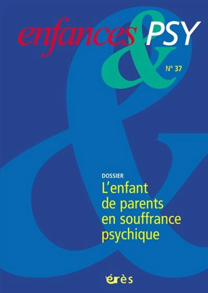 Enfances et psy, n°37. L'enfant de parents en souffrance psychique