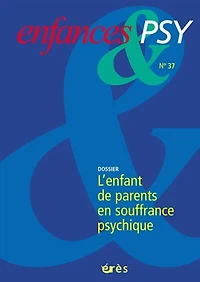 Enfances et psy, n°37. L'enfant de parents en souffrance psychique