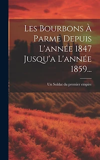 Les Bourbons À Parme Depuis L'année 1847 Jusqu'a L'année 1859...