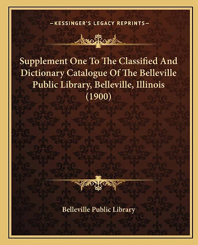 Supplement One To The Classified And Dictionary Catalogue Of The Belleville Public Library, Belleville, Illinois (1900)
