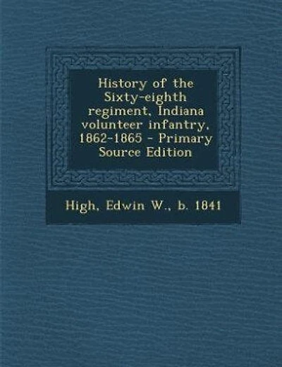 History of the Sixty-eighth regiment, Indiana volunteer infantry, 1862-1865 - Primary Source Edition