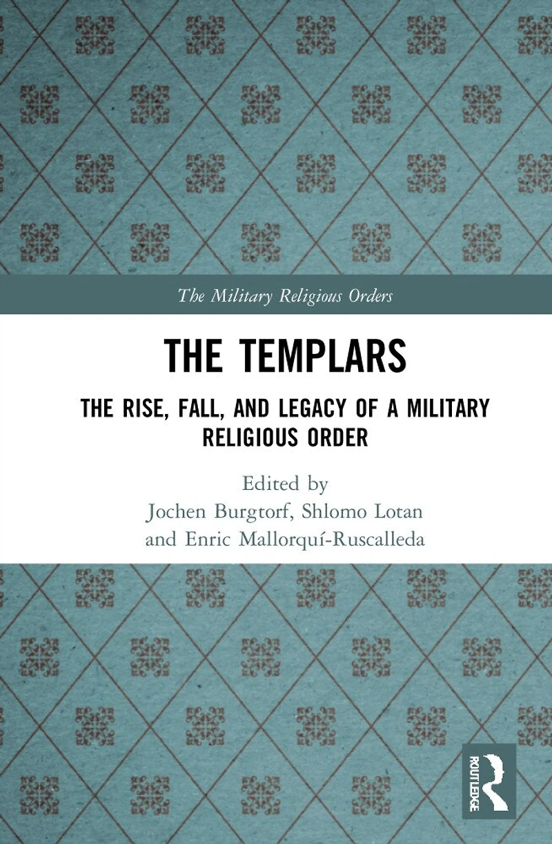The Templars: Rise, Fall, and Legacy of a Military Religious Order