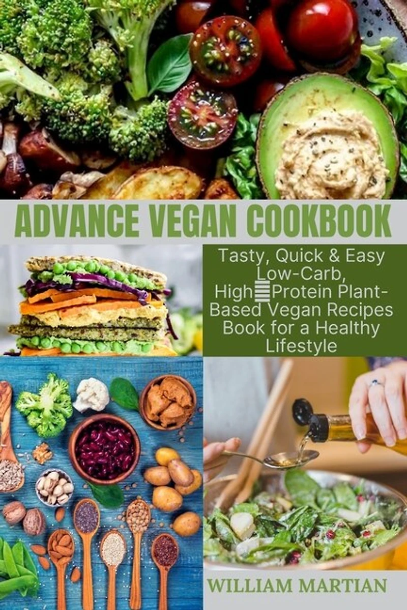 Advance Vegan Cookbook: Tasty, Quick & Easy Low-carb, High-protein Plant-based Vegan Recipes Book For A Healthy Lifestyle