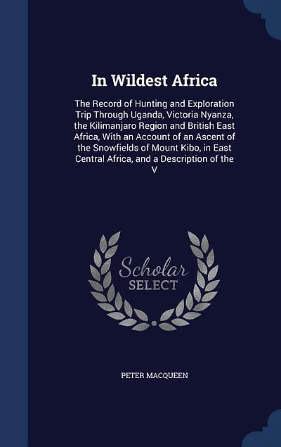 In Wildest Africa: The Record of Hunting and Exploration Trip Through Uganda, Victoria Nyanza