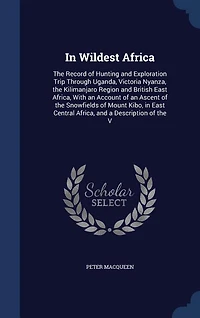 In Wildest Africa: The Record of Hunting and Exploration Trip Through Uganda, Victoria Nyanza