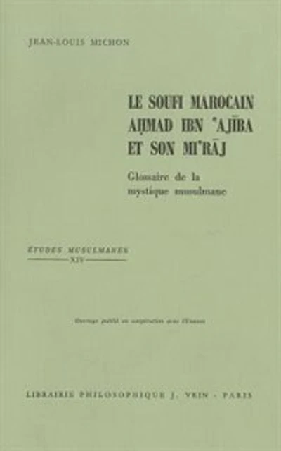 Le Soufi marocain Ahmad Ibn' Ajiba et son Mi'raj: glossaire de la mystique musulmane