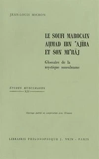 Le Soufi marocain Ahmad Ibn' Ajiba et son Mi'raj: glossaire de la mystique musulmane