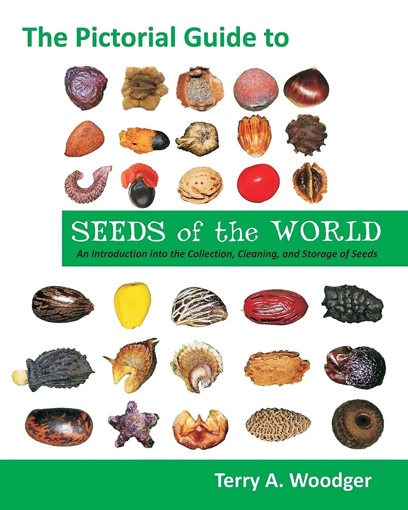 The Pictorial Guide To Seeds Of The World: An Introduction Into The Collection, Cleaning, And Storage Of Seeds