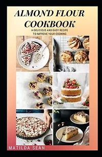 Almond Flour Cookbook: A Delicious gluten free meal recipes for your daily nutritions