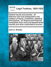 Federal Courts and Practice: All Sherman Law Trust Prosecutions Syllabus of Equity, Jurisdiction, Pleading Practice
