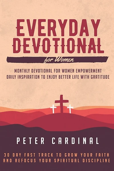 Everyday Devotional For Women: Monthly Devotional For Women Empowerment. Daily Inspiration To Enjoy Life With Gratitude. 30 Day Fast Track To Grow Your Faith And Refocus Your Spiritual Discipline