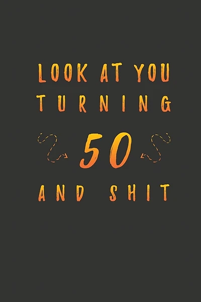 Look At You Turning 50 And Shit: 50 Years Old Gifts. 50th Birthday Funny Gift for Men and Women. Fun