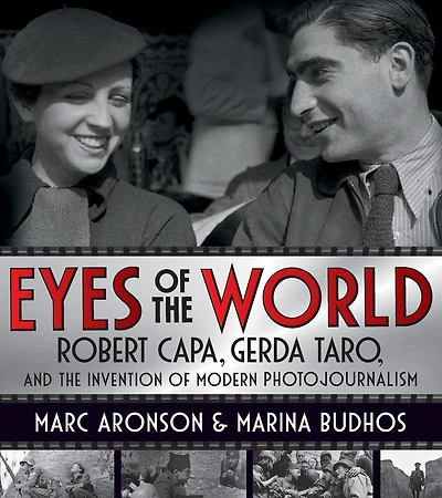 Eyes Of The World: Robert Capa, Gerda Taro, And The Invention Of Modern Photojournalism