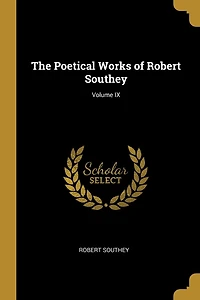 The Poetical Works of Robert Southey; Volume IX
