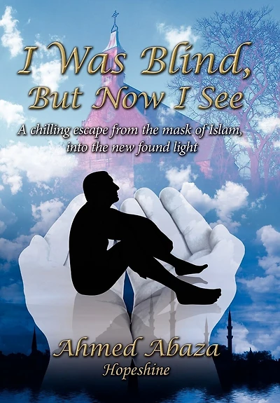 I Was Blind, But Now See: A chilling escape from the mask of Islam, into new found light