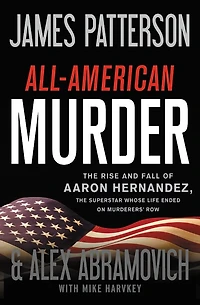 All-American Murder: the Rise and Fall of Aaron Hernandez, Superstar Whose Life Ended on Murderers' Row