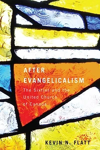 After Evangelicalism: the Sixties and United Church of Canada