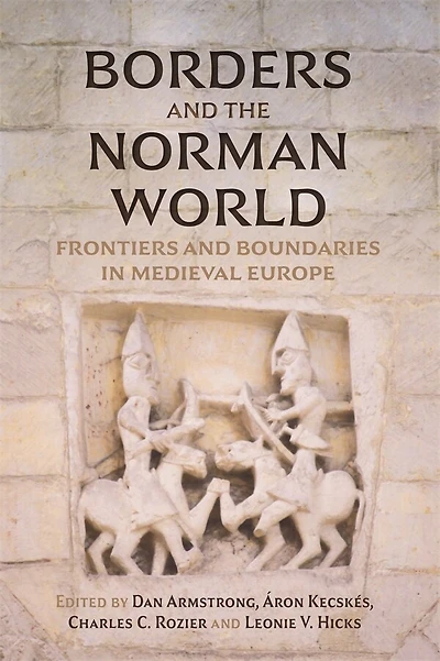 Borders and the Norman World: Frontiers Boundaries Medieval Europe