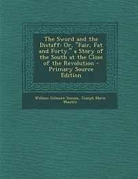 the Sword and Distaff: Or, Fair, Fat Forty. a Story of South at Close Revolution