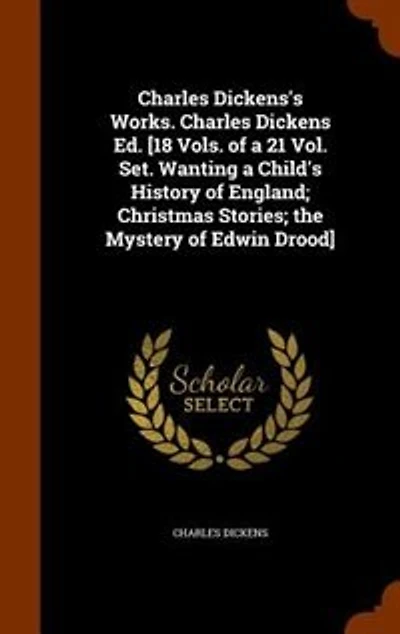 Charles Dickens's Works. Dickens Ed. [18 Vols. of a 21 Vol. Set. Wanting Child's History England; Christmas Stories; the Mystery Edwin Drood]