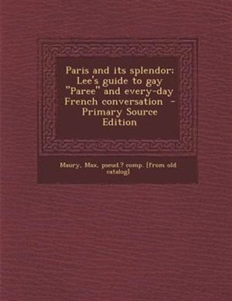 Paris and Its Splendor; Lee's Guide to Gay "Paree" Every-day French Conversation