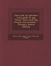 Paris and Its Splendor; Lee's Guide to Gay "Paree" Every-day French Conversation