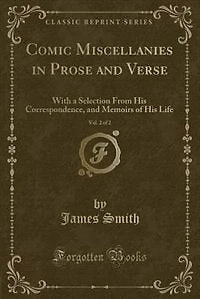 Comic Miscellanies Prose and Verse, Vol. 2 of 2: With a Selection From His Correspondence, Memoirs Life (Classic Reprint)