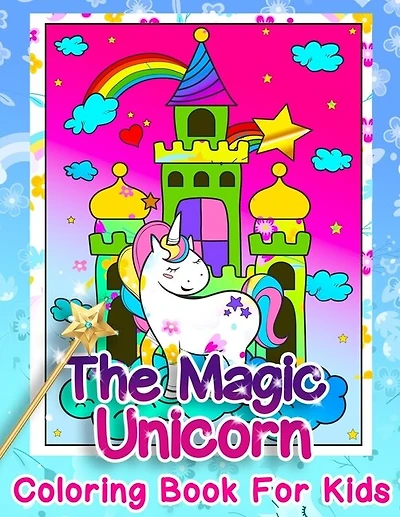 The Magic Unicorn Coloring Book For Kids: Coloring For Children, Tweens And Teenagers, Ages 7 And Up.core Age 8-12 Years Old, Kids Arts & Cra