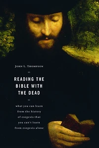 Reading the Bible with the Dead: What You Can Learn From The History Of Exegesis That You Can't Learn From Exegesis Alone