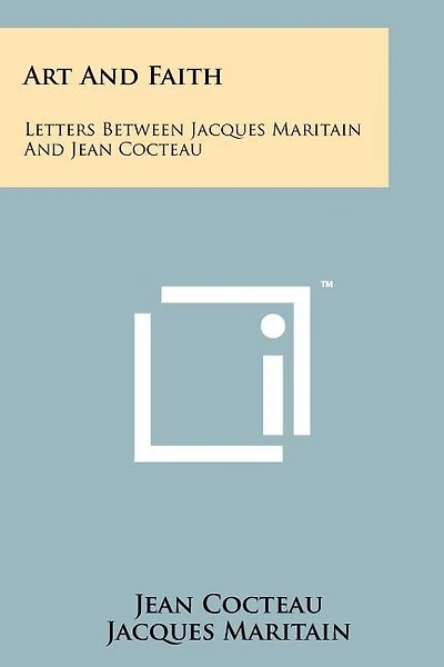 Art And Faith: Letters Between Jacques Maritain And Jean Cocteau