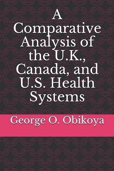 A Comparative Analysis of the U.K., Canada, and U.S. Health Systems