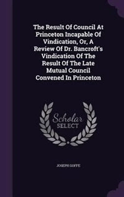 The Result Of Council At Princeton Incapable Vindication, Or, A Review Dr. Bancroft's Vindication Late Mutual Convened