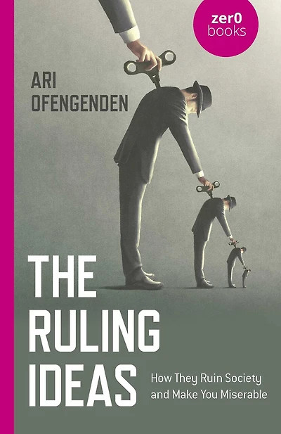 The Ruling Ideas: How They Ruin Society and Make You Miserable