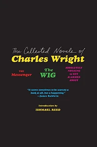 The Collected Novels of Charles Wright: Messenger, Wig, and Absolutely Nothing to Get Alarmed About