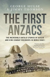 The First Anzacs: Incredible Untold Stories of Aussie Combat Engineers WWI