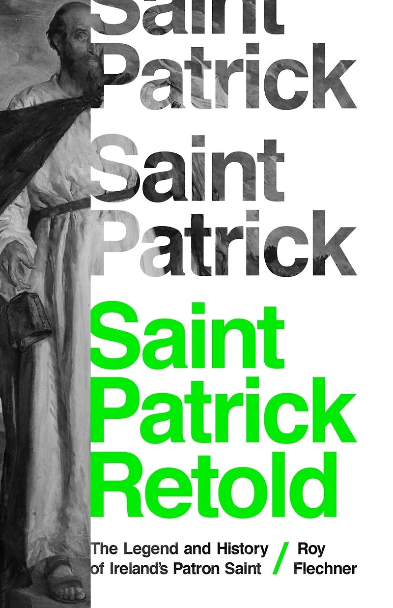 Saint Patrick Retold: The Legend And History Of Ireland's Patron