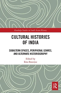 Cultural Histories of India: Subaltern Spaces, Peripheral Genres, and Alternate Historiography