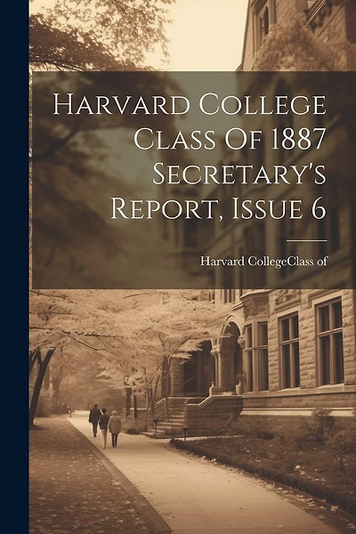 Harvard College Class Of 1887 Secretary's Report, Issue 6