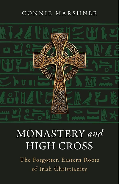 Monastery and High Cross: The Forgotten Eastern Roots of Irish Christianity