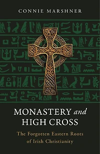 Monastery and High Cross: The Forgotten Eastern Roots of Irish Christianity