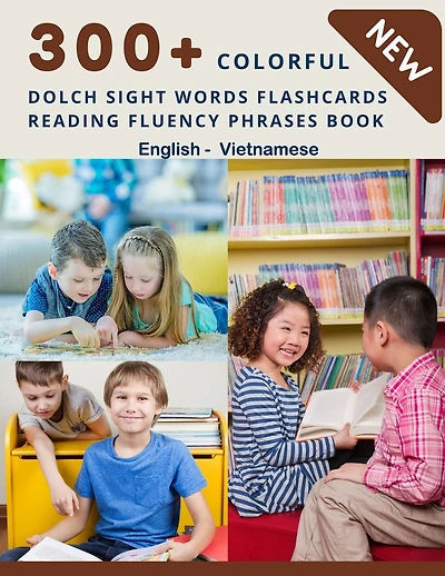 300+ Colorful Dolch Sight Words Flashcards Reading Fluency Phrases Book English-Vietnamese: Complete list vocabulary children need to know and read first words - Learning kids flash cards games for preschool, toddler kindergarten, 1st, 2nd, 3rd grade