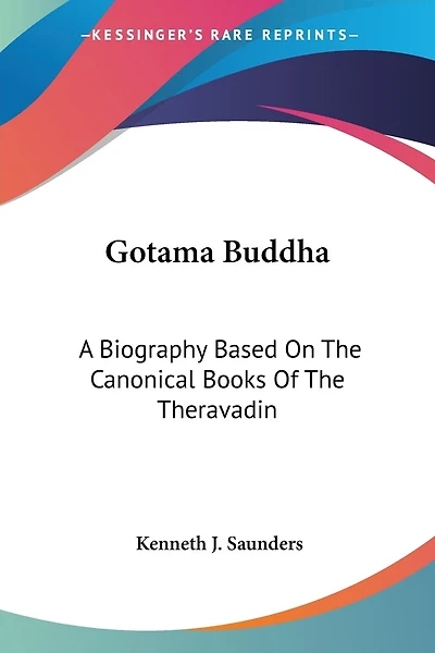 Gotama Buddha: A Biography Based On The Canonical Books Of The Theravadin