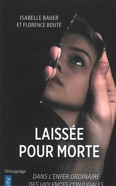 Laissée pour morte: dans l'enfer ordinaire des violences conjugales