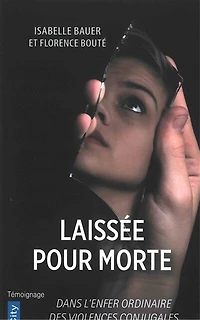 Laissée pour morte: dans l'enfer ordinaire des violences conjugales
