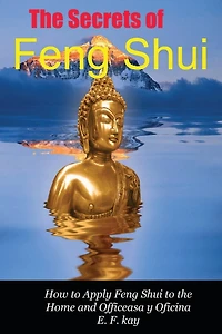 The Secrets of Feng Shui: How to Apply the Principles of Feng Shui to Domestic and Professional Environments