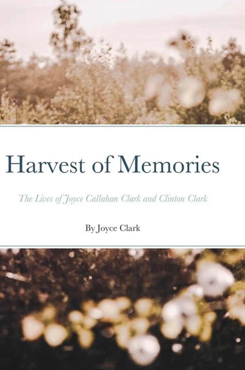 Harvest of Memories: The Lives of Joyce Callahan Clark and Clinton Clark