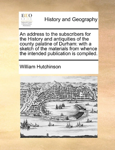 An address to the subscribers for the History and antiquities of the county palatine of Durham: with a sketch of the materials from whence the intended publication is compiled.