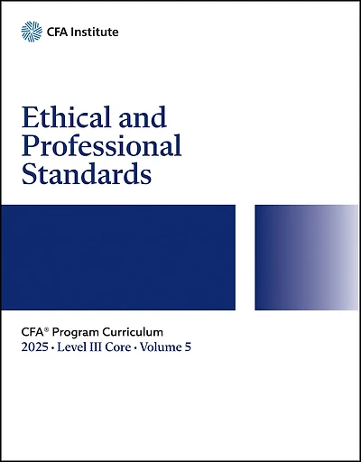 2025 CFA Program Curriculum Level III Core, Volume 5: Ethical and Professional Standards