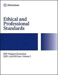 2025 CFA Program Curriculum Level III Core, Volume 5: Ethical and Professional Standards