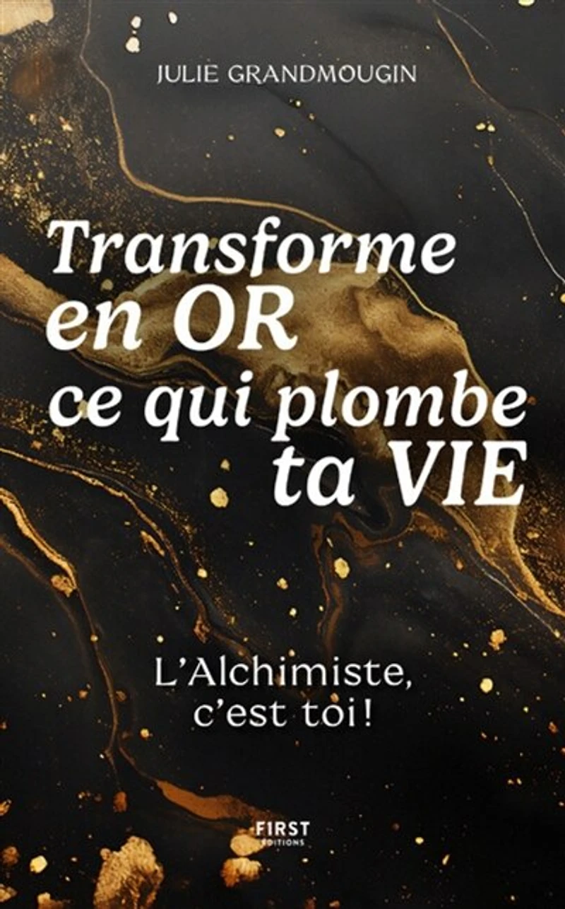 Transforme en or ce qui plombe ta vie: l'alchimiste, c'est toi !